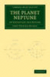 The Planet Neptune:An Exposition and History (Cambridge Library Collection - Physical Sciences) '11
