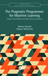 The Pragmatic Programmer for Machine Learning:Engineering Analytics and Data Science Solutions '25