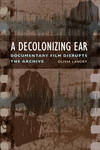 A Decolonizing Ear: Documentary Film Disrupts the Archive H 232 p. 22