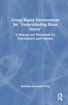 Group-Based Interventions for Understanding Brain Injury:A Manual and Workbook for Practitioners and Patients '23