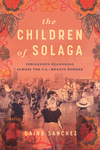 The Children of Solaga – Indigenous Belonging across the U.S.–Mexico Border H 192 p. 24