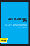I Could Talk Old-Story Good:Creativity in Bahamian Folklore (UC Publications in Folklore & Mythology Studies) '21