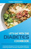 Let's Eat with the Diabetes Cookbook: Impressive Recipes to Convert Eating Habits by Preparing Healthy Recipes Adapted to Diabet