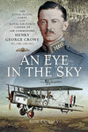 An Eye in the Sky: The Royal Flying Corps and Royal Air Force Career of Air Commodore Henry George Crowe MC, Cbe, CBD (Sc) H 392