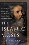 The Islamic Moses: How the Prophet Inspired Jews and Muslims to Flourish Together and Change the World H 320 p. 24