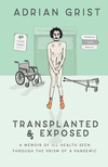 Transplanted & Exposed: A memoir of ill health seen through the prism of a pandemic P 260 p. 22