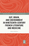 Gut, Brain, and Environment in Nineteenth-Century French Literature and Medicine(Routledge Studies in Literature and Health Huma