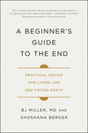 A Beginner's Guide to the End: Practical Advice for Living Life and Facing Death P 544 p. 20