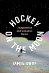 Hockey on the Moon: Imagination and Canada's Game P 250 p. 24