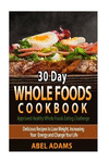30 Day Whole Foods Cookbook: Approved Healthy Whole Foods Eating Challenge. P 40 p.