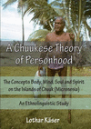 A Chuukese Theory of Personhood: The Concepts Body, Mind, Soul and Spirit on the Islands of Chuuk (Micronesia) - An Ethnolinguis