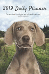 2019 Daily Planner Plan Your Days This Calendar Year with Goals to Gain and Work to Maintain.: Cute Weimaraner Dog Appointment B