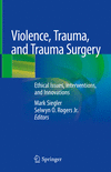 Violence, Trauma, and Trauma Surgery:Ethical Issues, Interventions, and Innovations '20