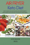 Air Fryer Keto Diet 2021: Many Quick and Easy Snacks and Appetizers to Lose Weight, Stay Healthy and Boost Your Energy P 114 p.