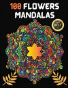100 Flowers Mandalas: Variety Of Flower Designs Stress Relief, Relaxation, Meditation and Fun P 102 p. 21