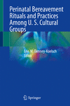 Perinatal Bereavement Rituals and Practices Among U. S. Cultural Groups 1st ed. 2024 P X, 290 p. 24
