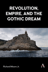 Revolution, Empire, and the Gothic Dream(Anthem Studies in Gothic Literature) H 250 p. 24