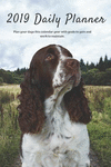 2019 Daily Planner Plan Your Days This Calendar Year with Goals to Gain and Work to Maintain.: Welsh Springer Spaniel Dog Appoin