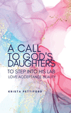 A Call to God's Daughters to Step into His L.A.B. Love Acceptance Beauty P 176 p. 16