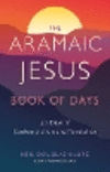 The Aramaic Jesus Book of Days: Forty Days of Contemplation and Revelation P 224 p.