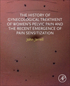 The History of Gynecological Treatment of Women's Pelvic Pain and the Recent Emergence of Pain Sensitization P 240 p. 24