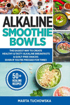 Alkaline Smoothie Bowls: The Easiest Way to Create Healthy & Tasty Alkaline Breakfasts & Guilt-Free Snacks(even if you're presse