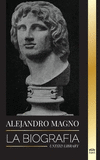 Alejandro Magno: La biograf　a de un sangriento rey macedonio y conquistador; estrategia, imperio y legado(Historia) P 86 p. 22