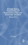Strength Basing, Empowering and Regenerating Indigenous Knowledge Education: Riteway Flows H 198 p. 24