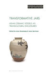 Transformative Jars:Asian Ceramic Vessels as Transcultural Enclosures (Material Culture of Art and Design) '24