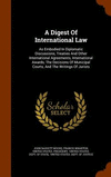 A Digest Of International Law: As Embodied In Diplomatic Discussions, Treaties And Other International Agreements, International