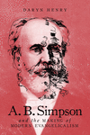 A.B. Simpson and the Making of Modern Evangelicalism: Volume 286(McGill-Queen's Studies in the History of Religion 2) P 424 p. 1