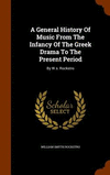 A General History Of Music From The Infancy Of The Greek Drama To The Present Period: By W.s. Rockstro H 596 p. 15