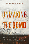 Unmaking the Bomb – Environmental Cleanup and the Politics of Impossibility H 230 p. 23