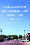 Built Environment and Population Health in Small Town America – Learning from Small Cities of Kansas H 464 p. 24