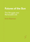 Futures of the Sun: The Struggle Over Renewable Life(Forerunners: Ideas First) P 108 p.