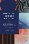 Marketing Science Fictions – An Ethnography of Marketing Analytics, Consumer Insight and Data Science H 240 p. 24