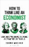 How to Think Like an Economist:The Great Economists Who Shaped the World and What We Can Learn from Them Today (How to Think)