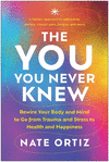 The You You Never Knew: Rewire Your Body and Mind to Go from Trauma and Stress to Health and Happiness P 280 p. 25