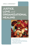 Justice, Love, and Organizational Healing – A Guide to Transformational Consulting P 264 p. 25
