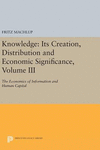 Knowledge - Its Creation, Distribution and Economic Signifiance, Volume III - The Economics of Information and Human Capital