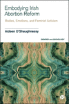 Embodying Irish Abortion Reform – Bodies, Emotions , and Feminist Activism(Gender and Sociology) H 208 p. 24