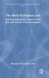 The Story of Original Loss: Grieving Existential Trauma in the Arts and the Art of Psychoanalysis(Art, Creativity, and Psychoana