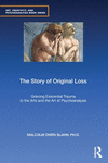 The Story of Original Loss: Grieving Existential Trauma in the Arts and the Art of Psychoanalysis(Art, Creativity, and Psychoana