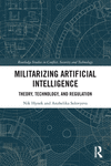 Militarizing Artificial Intelligence: Theory, Technology, and Regulation(Routledge Studies in Conflict, Security and Technology)