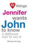 52 Things Jennifer Wants John To Know: A Different Way To Say It(52 for You) P 134 p. 14