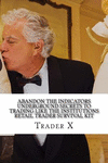 Abandon the Indicators Trade Like the Institutions Retail Trader Survival Kit: Forex Trading for Monster Profits, Escape 9-5, Li