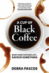 A Cup of Black Coffee: When there's nothing left... savour something P 122 p. 21
