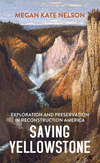 Saving Yellowstone: Exploration and Preservation in Reconstruction America H 500 p. 22