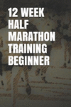 12 Week Half Marathon Training Beginner: Blank Lined Journal P 122 p.