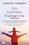 Sin Control: Por Qu　 Castigar a Tu Hijo No Funciona / Out of Control: Why Discip Lining Your Child Doesn't Work and What Will P